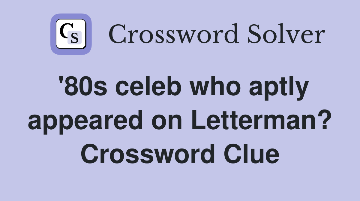 '80s celeb who aptly appeared on Letterman? Crossword Clue Answers